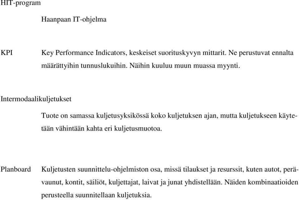 Intermodaalikuljetukset Tuote on samassa kuljetusyksikössä koko kuljetuksen ajan, mutta kuljetukseen käytetään vähintään kahta eri