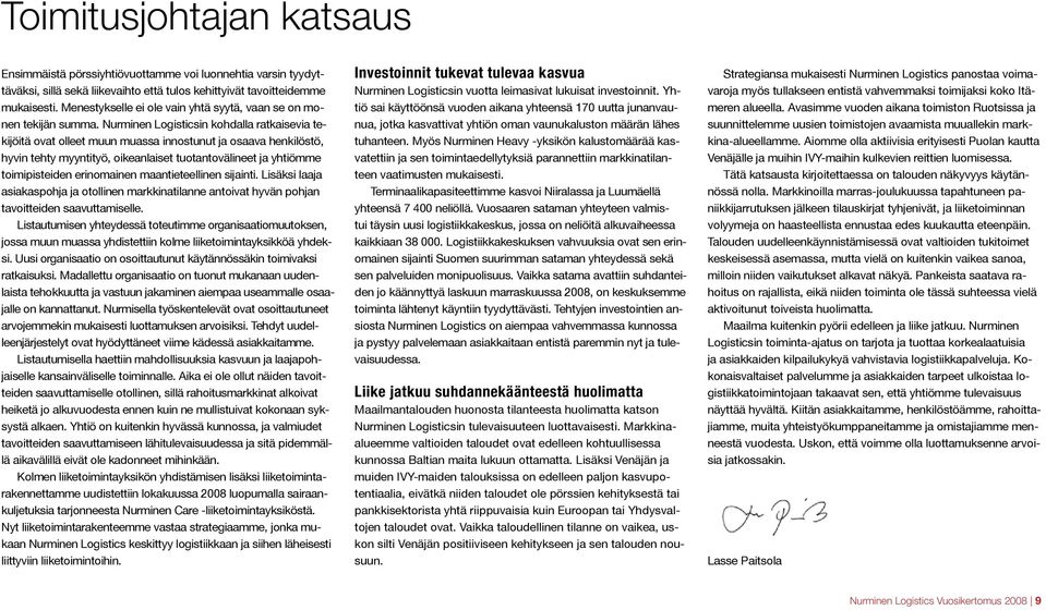 Nurminen Logisticsin kohdalla ratkaisevia tekijöitä ovat olleet muun muassa innostunut ja osaava henkilöstö, hyvin tehty myyntityö, oikeanlaiset tuotantovälineet ja yhtiömme toimipisteiden