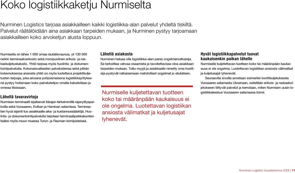 Nurmisella on lähes 1 000 omaa rautatievaunua, yli 130 000 neliön terminaaliverkosto sekä monipuolinen erikois- ja raskaskuljetuskalusto. Yhtiö tarjoaa myös huolinta- ja dokumentointipalveluita.