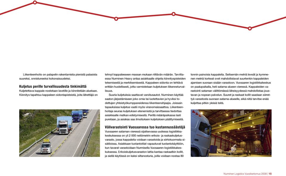 Kiinnitys tapahtuu kappaleen sidontapisteistä, joita lähettäjä on tehnyt kappaleeseen massan mukaan riittävän määrän.