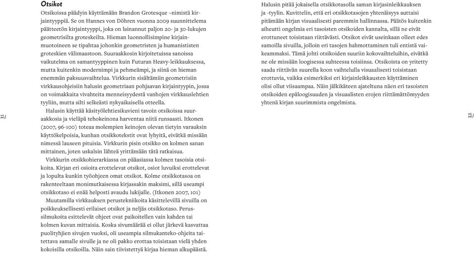 Hieman luonnollisimpine kirjainmuotoineen se tipahtaa johonkin geometristen ja humanististen groteskien välimaastoon.