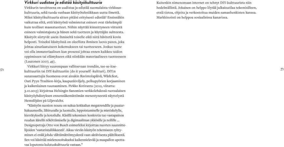 Niihin näyttää kiinnittyneen viitteitä esineen valmistajasta ja hänen sekä tuotteen ja käyttäjän suhteesta. Käsityöt siirtyvät usein ihmiseltä toiselle eikä niitä hävitetä kovin helposti.