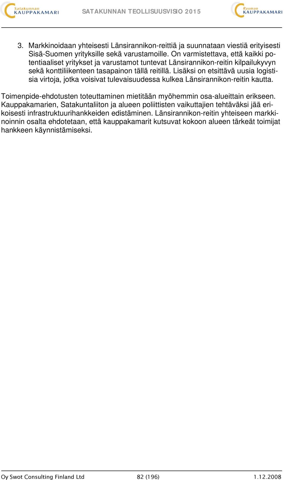 Lisäksi on etsittävä uusia logistisia virtoja, jotka voisivat tulevaisuudessa kulkea Länsirannikon-reitin kautta. Toimenpide-ehdotusten toteuttaminen mietitään myöhemmin osa-alueittain erikseen.