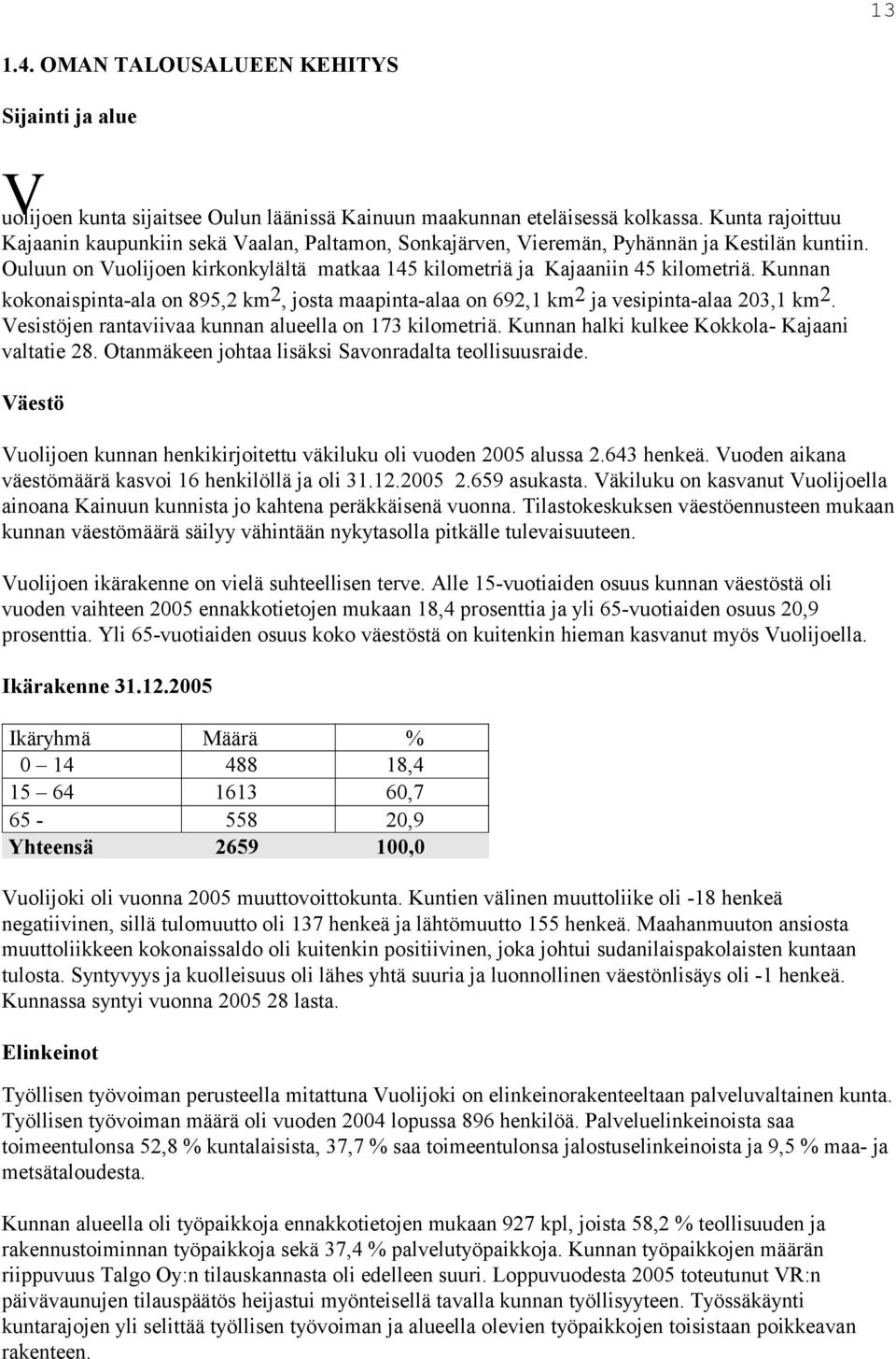 Kunnan kokonaispinta-ala on 895,2 km 2, josta maapinta-alaa on 692,1 km 2 ja vesipinta-alaa 203,1 km 2. Vesistöjen rantaviivaa kunnan alueella on 173 kilometriä.