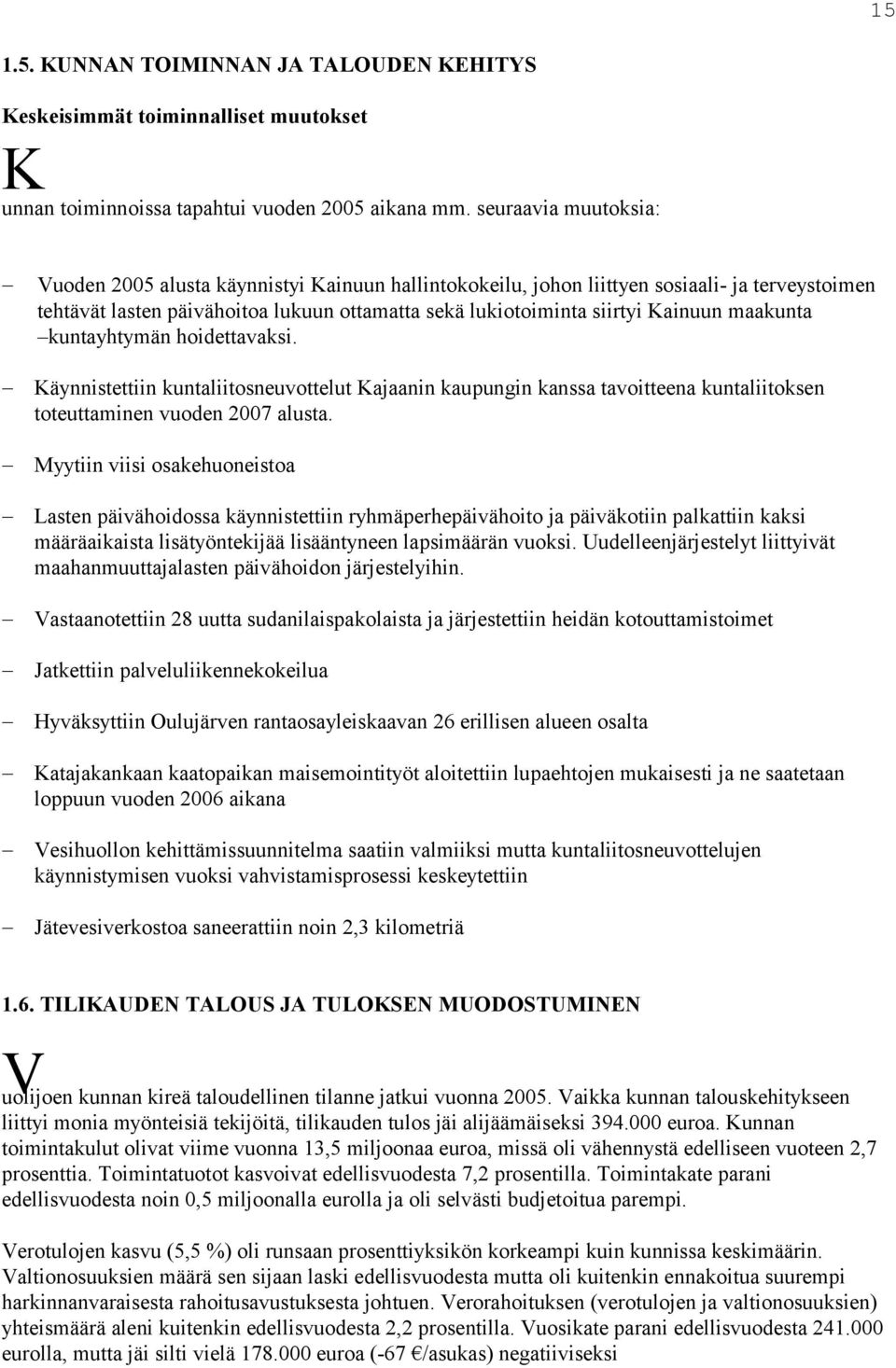 maakunta kuntayhtymän hoidettavaksi. Käynnistettiin kuntaliitosneuvottelut Kajaanin kaupungin kanssa tavoitteena kuntaliitoksen toteuttaminen vuoden 2007 alusta.