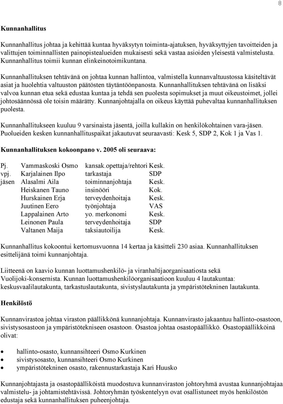 Kunnanhallituksen tehtävänä on johtaa kunnan hallintoa, valmistella kunnanvaltuustossa käsiteltävät asiat ja huolehtia valtuuston päätösten täytäntöönpanosta.