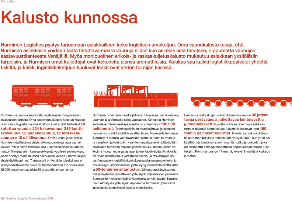 Myös monipuolinen erikois- ja raskaskuljetuskalusto mukautuu asiakkaan yksilöllisiin tarpeisiin, ja Nurmisen omat kuljettajat ovat kokeneita alansa ammattilaisia.