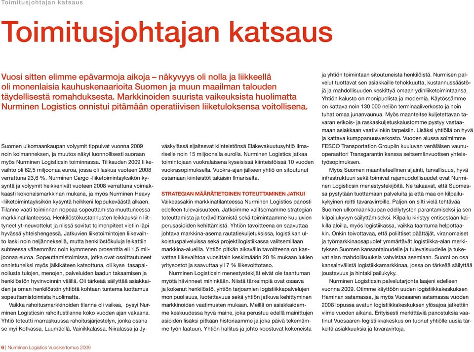 Suomen ulkomaankaupan volyymit tippuivat vuonna 2009 noin kolmanneksen, ja muutos näkyi luonnollisesti suoraan myös Nurminen Logisticsin toiminnassa.