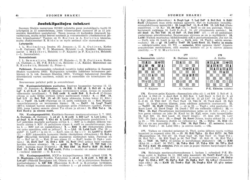 Salo il a n käsialaa, mutta shakkimestari E. R ida 1 a on myös antanut sille siunauksensa. Lyhytpelit: 1. L. H 0 11 m e r u s, Imatra (0. Jonsson-), II. A. 0 u t i n e n, Kotka (-R. Outinen), III. V.