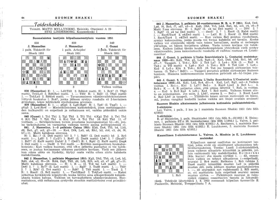 Re4? (2. T6g5 matti), Te5/Le5 2. Rd6/Re3 matti. 1. - Td4! R: 1. Rd3! (2. T6g5 matti) 1. - Te5/Le5 2. Rd4/e4 matti. - Tavanomaiseen väistönvaihtokoneistoon liittyvä houkutus 1. Re4?