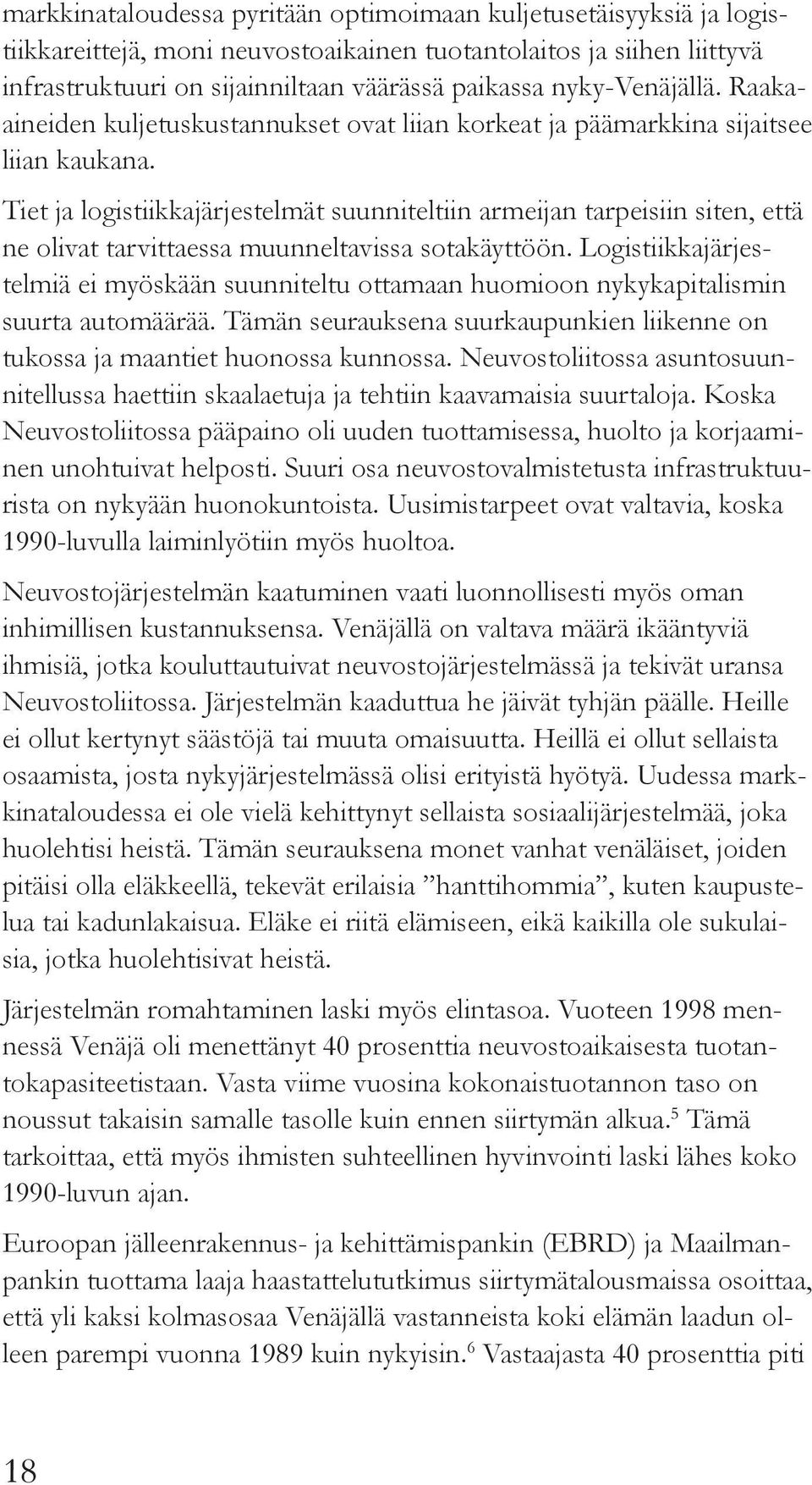 Tiet ja logistiikkajärjestelmät suunniteltiin armeijan tarpeisiin siten, että ne olivat tarvittaessa muunneltavissa sotakäyttöön.