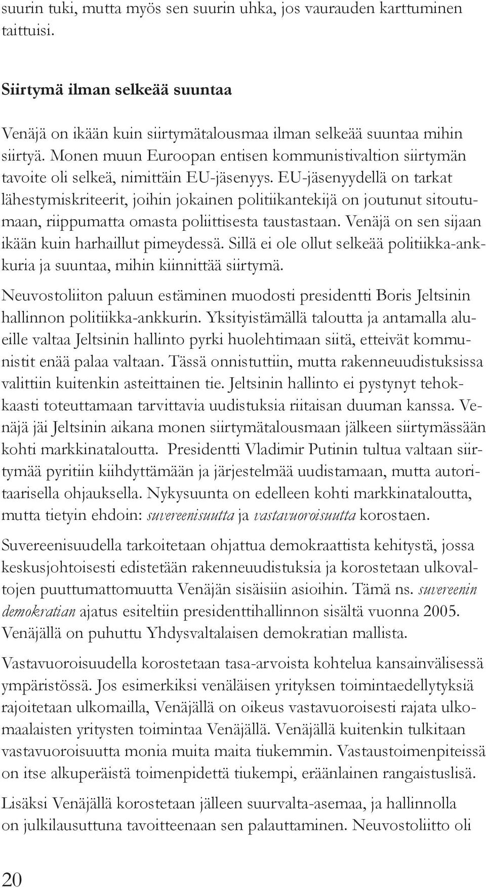 EU-jäsenyydellä on tarkat lähestymiskriteerit, joihin jokainen politiikantekijä on joutunut sitoutumaan, riippumatta omasta poliittisesta taustastaan.