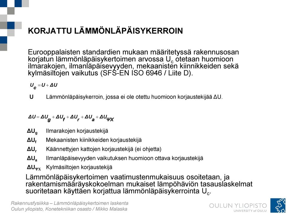 g f r a ΨX g f r a ΨX Ilmarakojen korjaustekijä Mekaanisten kiinikkeiden korjaustekijä Käännettyjen kattojen korjaustekijä (ei ohjetta) Ilmanläpäisevyyden vaikutuksen huomioon ottava