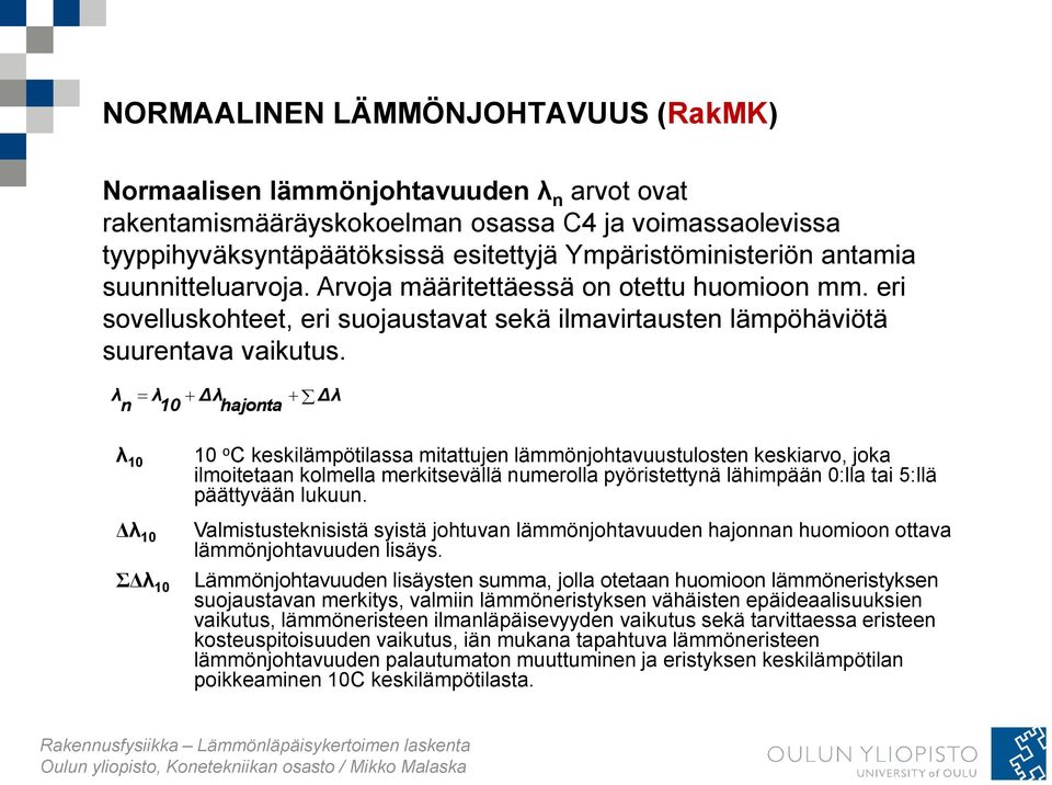 λ n λ 10 Δλ hajonta Δλ λ 10 Δλ 10 ΣΔλ 10 10 o C keskilämpötilassa mitattujen lämmönjohtavuustulosten keskiarvo, joka ilmoitetaan kolmella merkitsevällä numerolla pyöristettynä lähimpään 0:lla tai