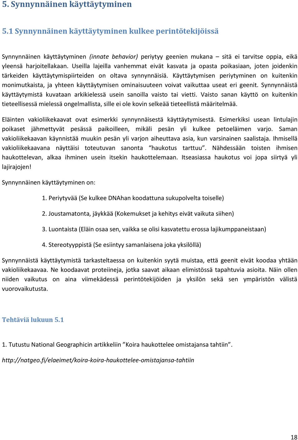 Useilla lajeilla vanhemmat eivät kasvata ja opasta poikasiaan, joten joidenkin tärkeiden käyttäytymispiirteiden on oltava synnynnäisiä.