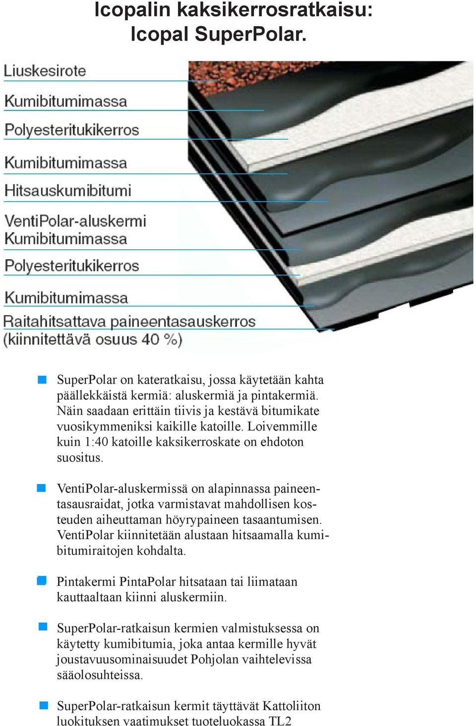 VentiPolar-aluskermissä on alapinnassa paineentasausraidat, jotka varmistavat mahdollisen kosteuden aiheuttaman höyrypaineen tasaantumisen.