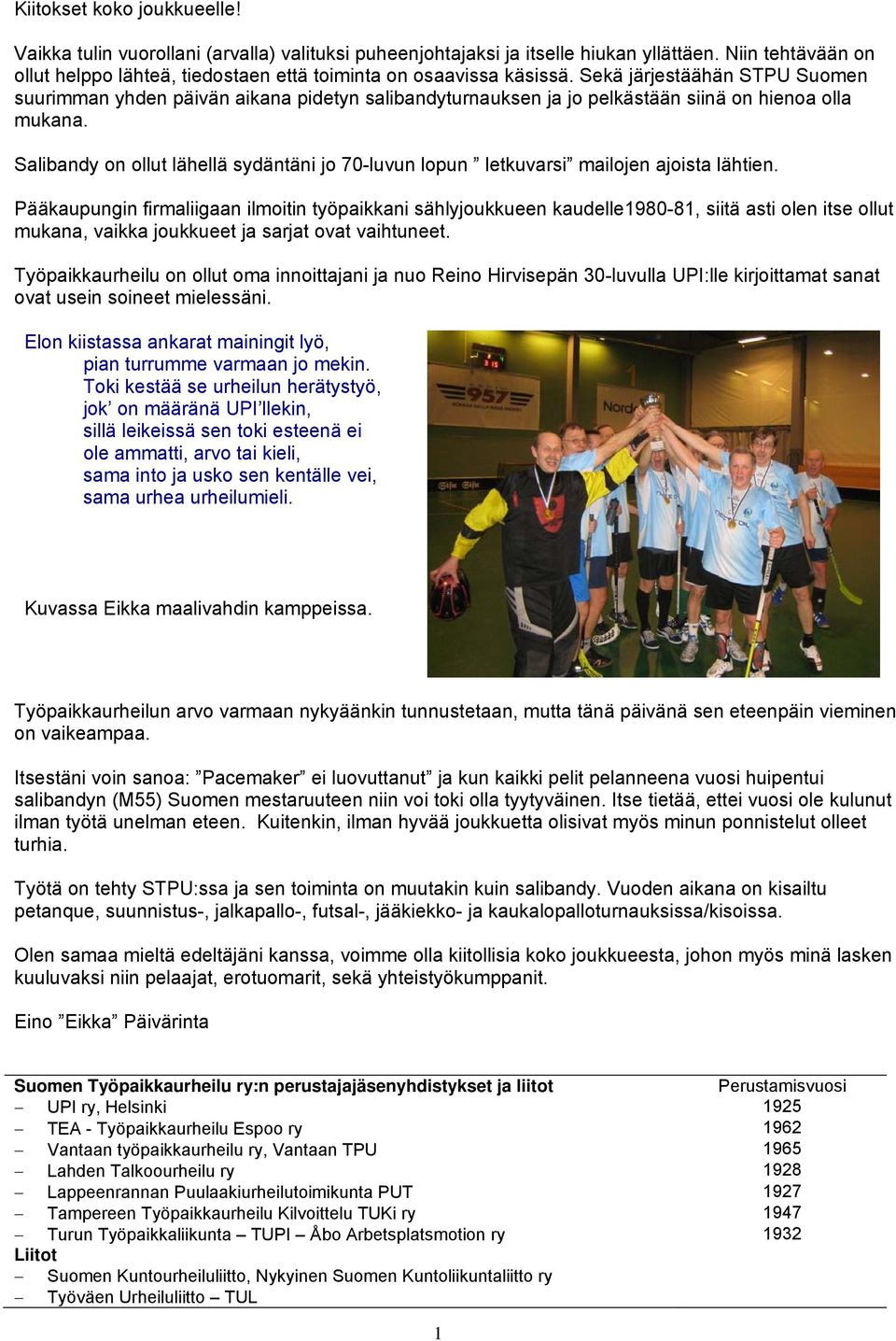 Sekä järjestäähän STPU Suomen suurimman yhden päivän aikana pidetyn salibandyturnauksen ja jo pelkästään siinä on hienoa olla mukana.