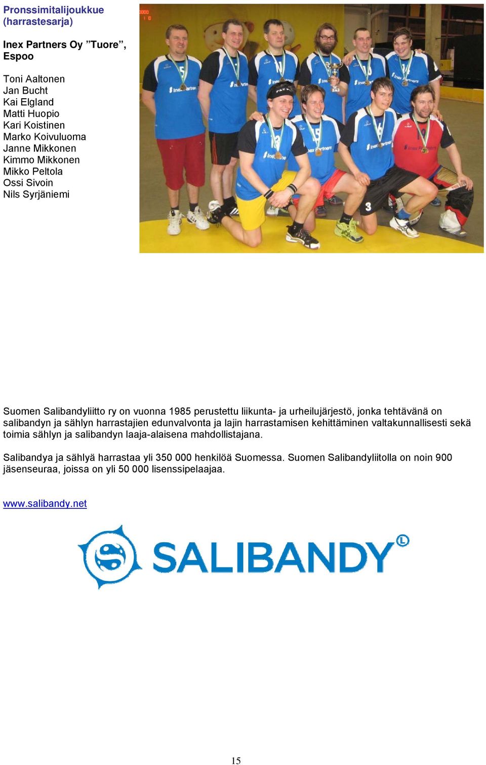 salibandyn ja sählyn harrastajien edunvalvonta ja lajin harrastamisen kehittäminen valtakunnallisesti sekä toimia sählyn ja salibandyn laaja-alaisena
