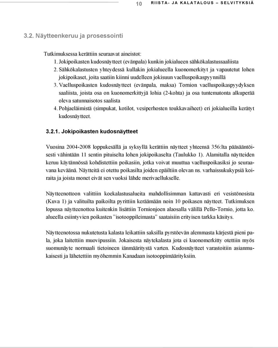 Sähkökalastusten yhteydessä kullakin jokialueella kuonomerkityt ja vapautetut lohen jokipoikaset, joita saatiin kiinni uudelleen jokisuun vaelluspoikaspyynnillä 3.