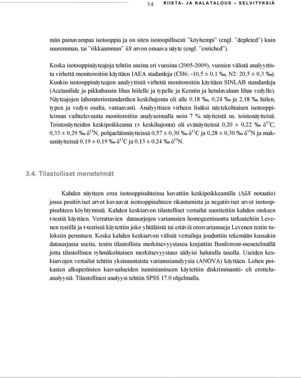 Kunkin isotooppinäyteajon analyyttistä virhettä monitoroitiin käyttäen SINLAB standardeja (Acetanilide ja pikkubassin lihas hiilelle ja typelle ja Keratin ja hetulavalaan lihas vedylle).