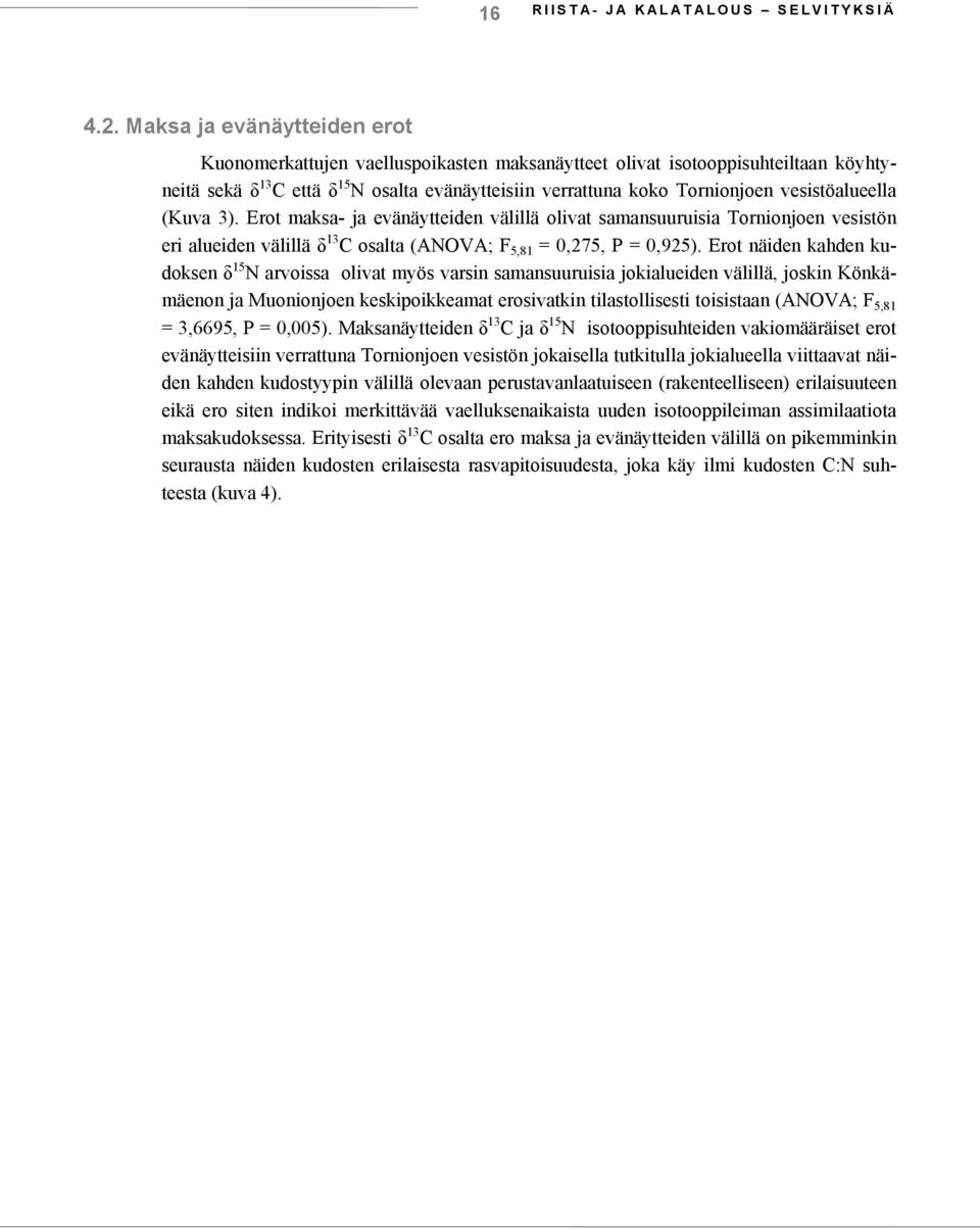 vesistöalueella (Kuva 3). Erot maksa- ja evänäytteiden välillä olivat samansuuruisia Tornionjoen vesistön eri alueiden välillä δ 13 C osalta (ANOVA; F 5,81 = 0,275, P = 0,925).