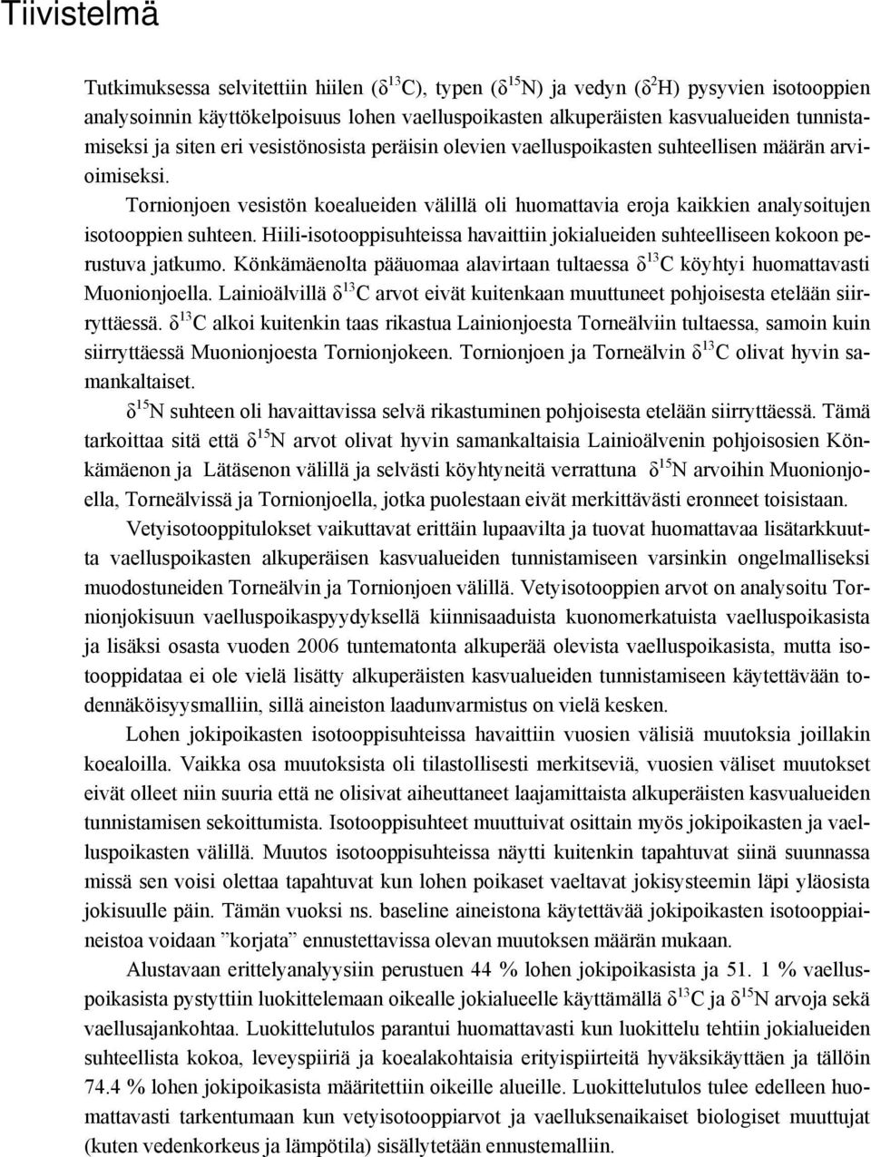 Tornionjoen vesistön koealueiden välillä oli huomattavia eroja kaikkien analysoitujen isotooppien suhteen. Hiili-isotooppisuhteissa havaittiin jokialueiden suhteelliseen kokoon perustuva jatkumo.