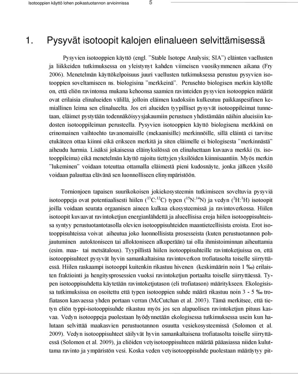 Menetelmän käyttökelpoisuus juuri vaellusten tutkimuksessa perustuu pysyvien isotooppien soveltamiseen ns. biologisina merkkeinä.