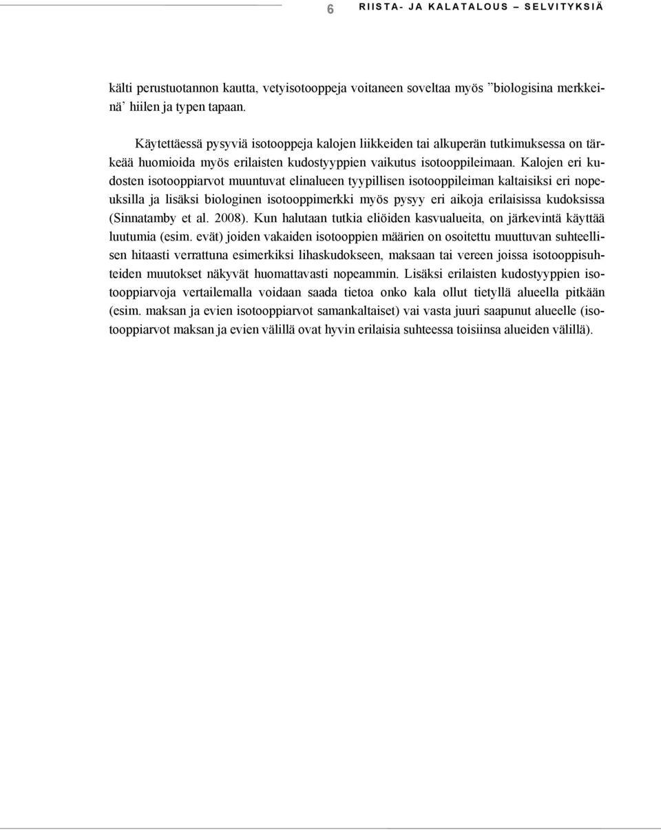 Kalojen eri kudosten isotooppiarvot muuntuvat elinalueen tyypillisen isotooppileiman kaltaisiksi eri nopeuksilla ja lisäksi biologinen isotooppimerkki myös pysyy eri aikoja erilaisissa kudoksissa