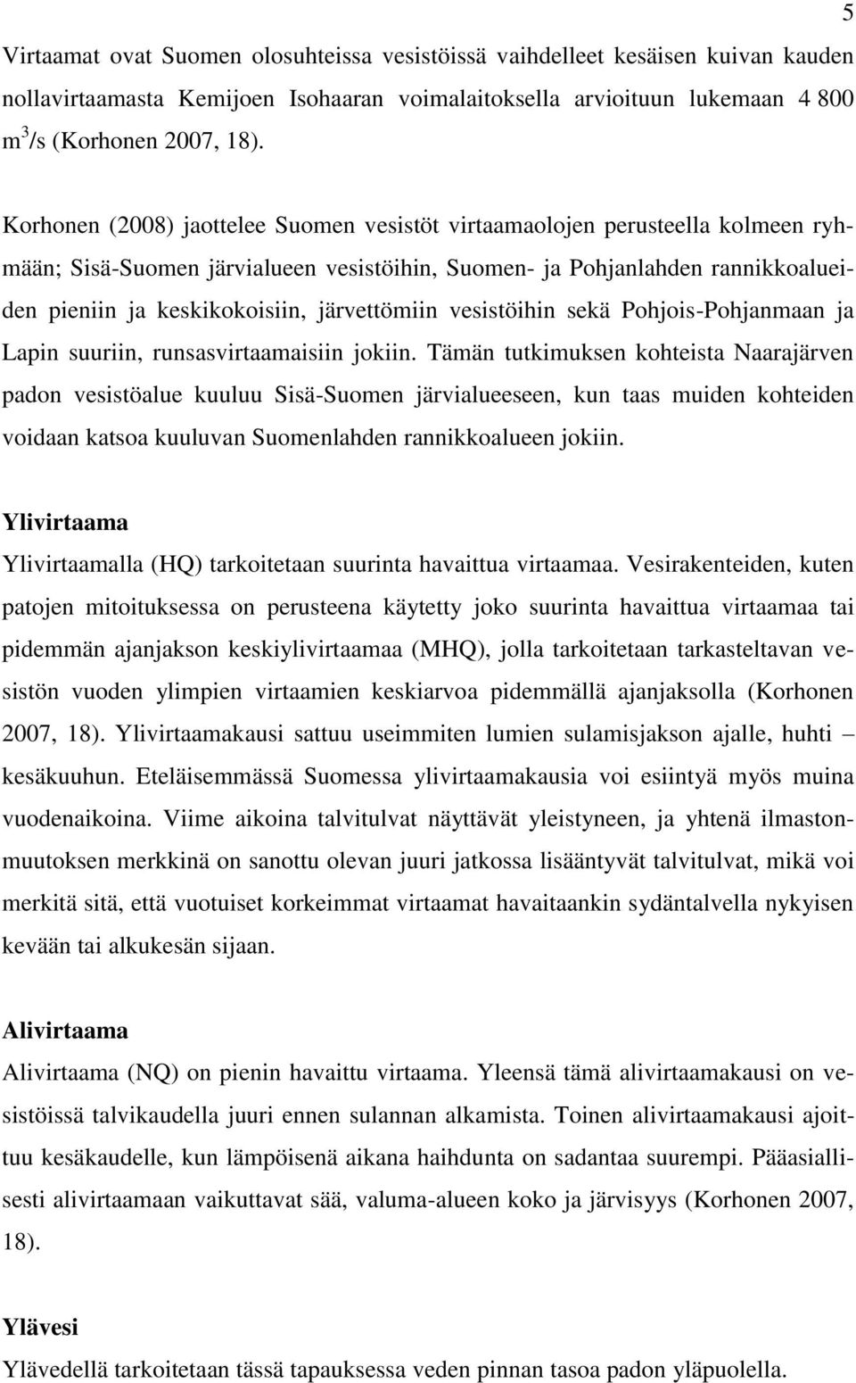 järvettömiin vesistöihin sekä Pohjois-Pohjanmaan ja Lapin suuriin, runsasvirtaamaisiin jokiin.