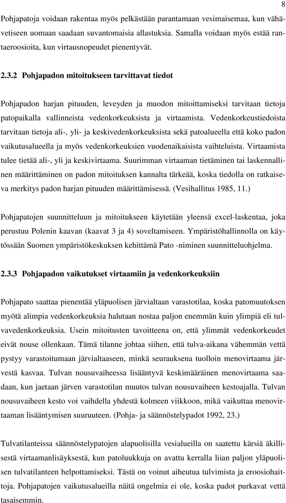2 Pohjapadon mitoitukseen tarvittavat tiedot Pohjapadon harjan pituuden, leveyden ja muodon mitoittamiseksi tarvitaan tietoja patopaikalla vallinneista vedenkorkeuksista ja virtaamista.