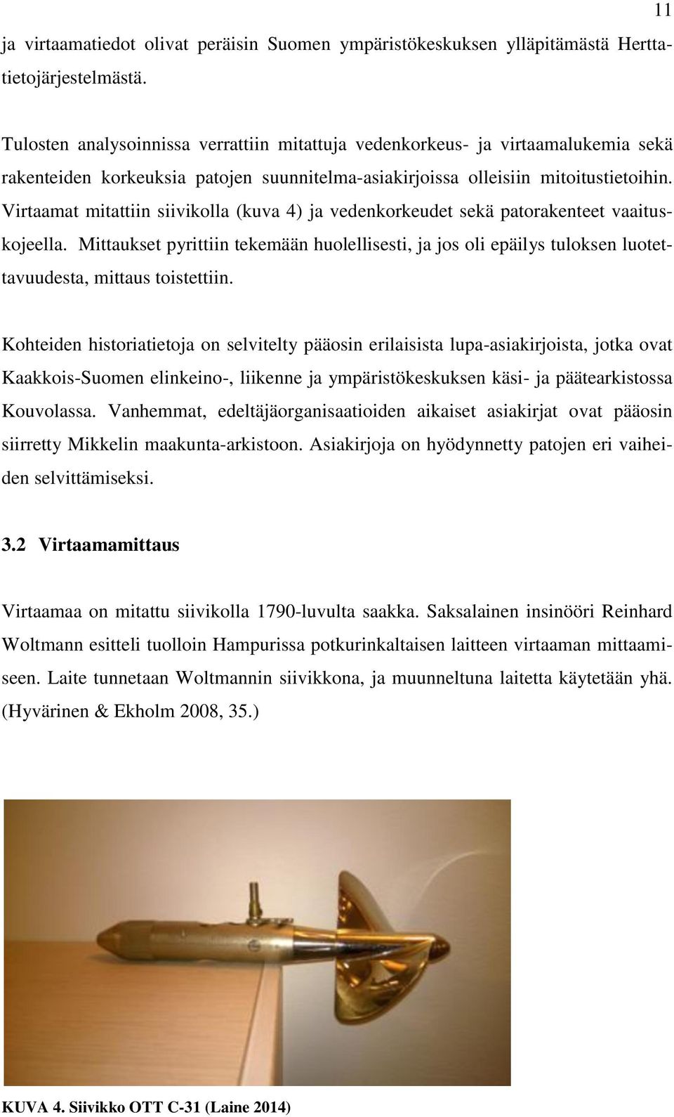 Virtaamat mitattiin siivikolla (kuva 4) ja vedenkorkeudet sekä patorakenteet vaaituskojeella.