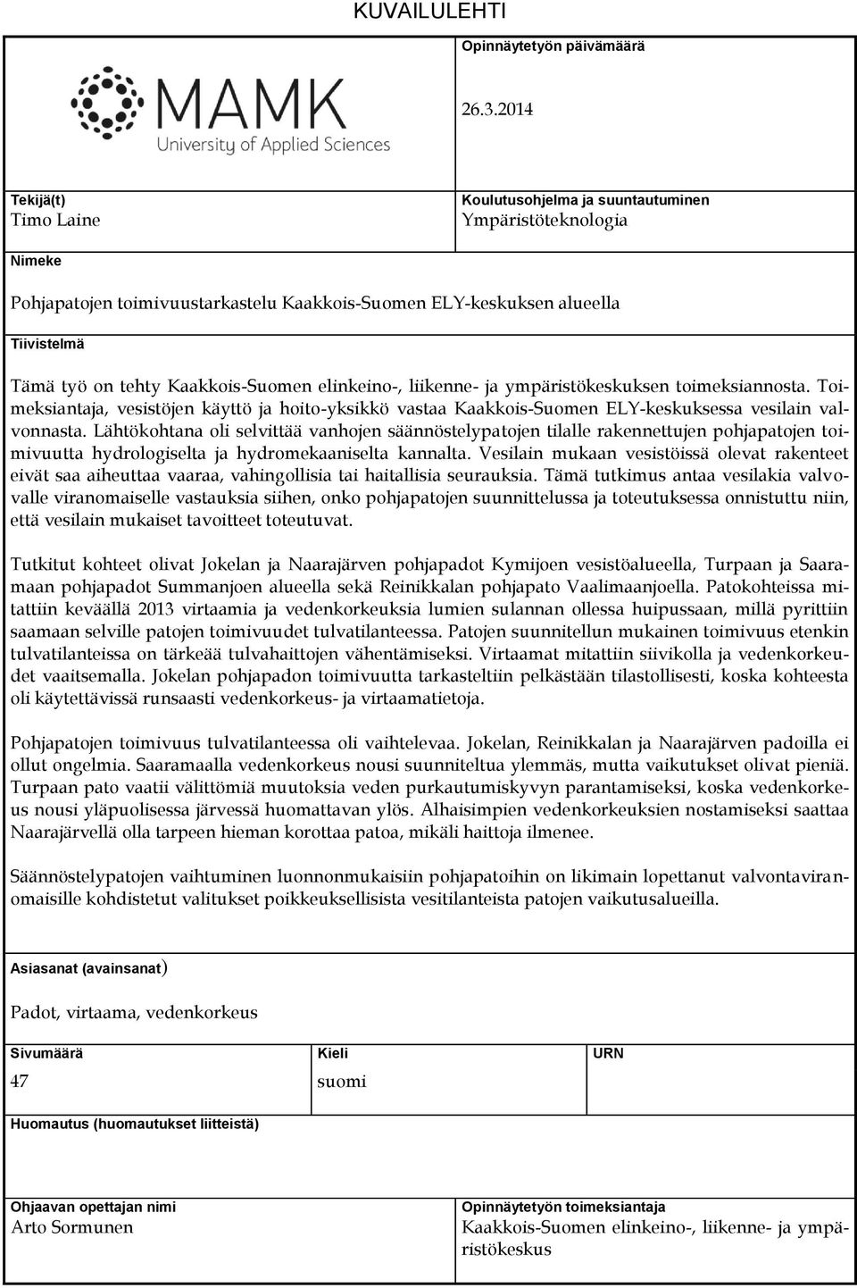 Kaakkois-Suomen elinkeino-, liikenne- ja ympäristökeskuksen toimeksiannosta. Toimeksiantaja, vesistöjen käyttö ja hoito-yksikkö vastaa Kaakkois-Suomen ELY-keskuksessa vesilain valvonnasta.