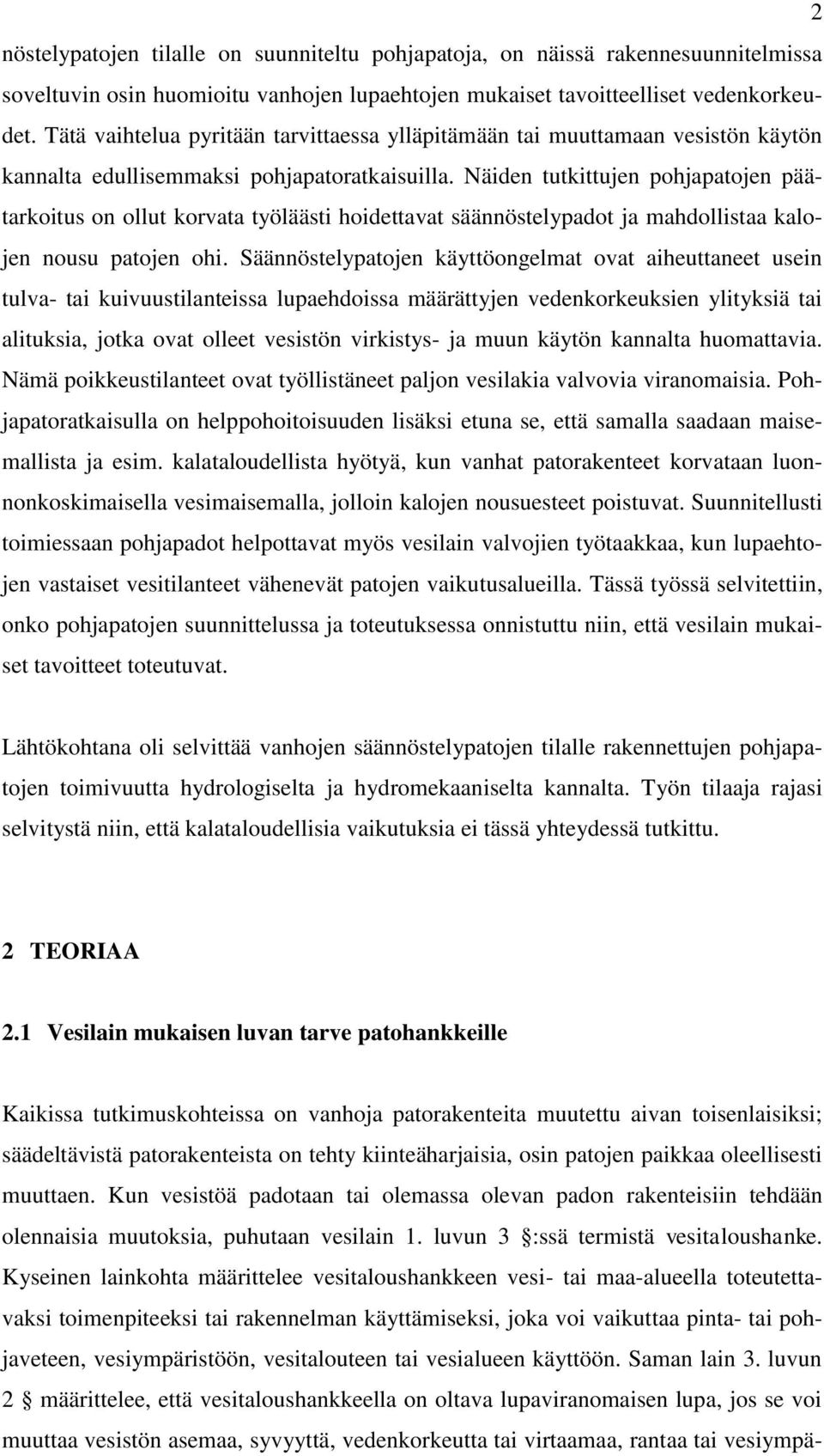 Näiden tutkittujen pohjapatojen päätarkoitus on ollut korvata työläästi hoidettavat säännöstelypadot ja mahdollistaa kalojen nousu patojen ohi.