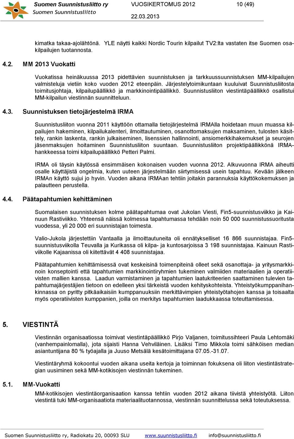 Järjestelytoimikuntaan kuuluivat Suunnistusliitosta toimitusjohtaja, kilpailupäällikkö ja markkinointipäällikkö. Suunnistusliiton viestintäpäällikkö osallistui MM-kilpailun viestinnän suunnitteluun.