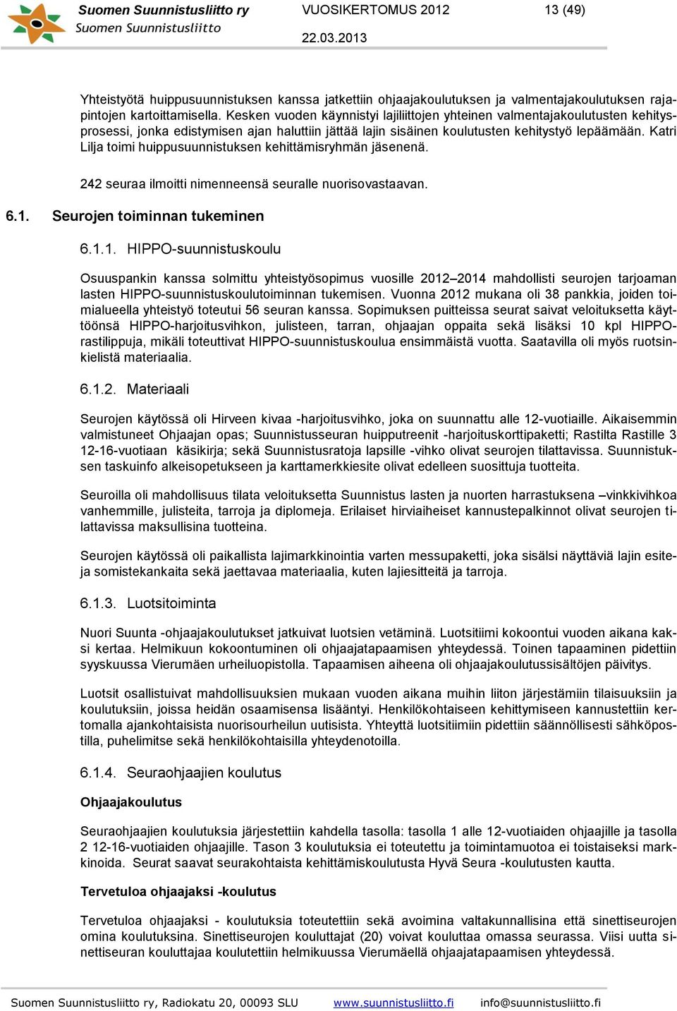 Katri Lilja toimi huippusuunnistuksen kehittämisryhmän jäsenenä. 242 seuraa ilmoitti nimenneensä seuralle nuorisovastaavan. 6.1.