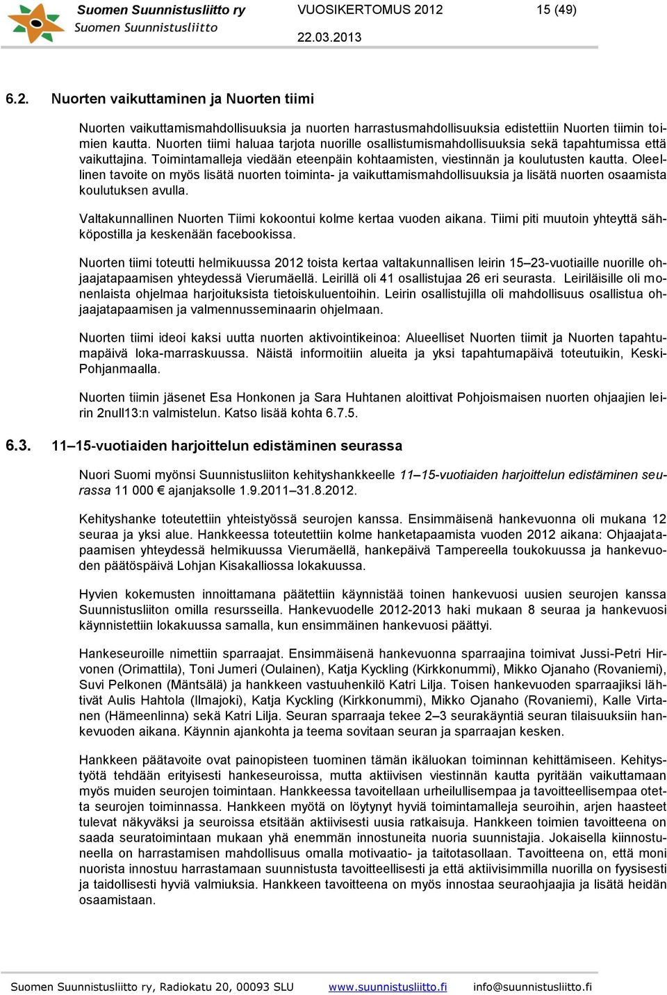 Oleellinen tavoite on myös lisätä nuorten toiminta- ja vaikuttamismahdollisuuksia ja lisätä nuorten osaamista koulutuksen avulla. Valtakunnallinen Nuorten Tiimi kokoontui kolme kertaa vuoden aikana.