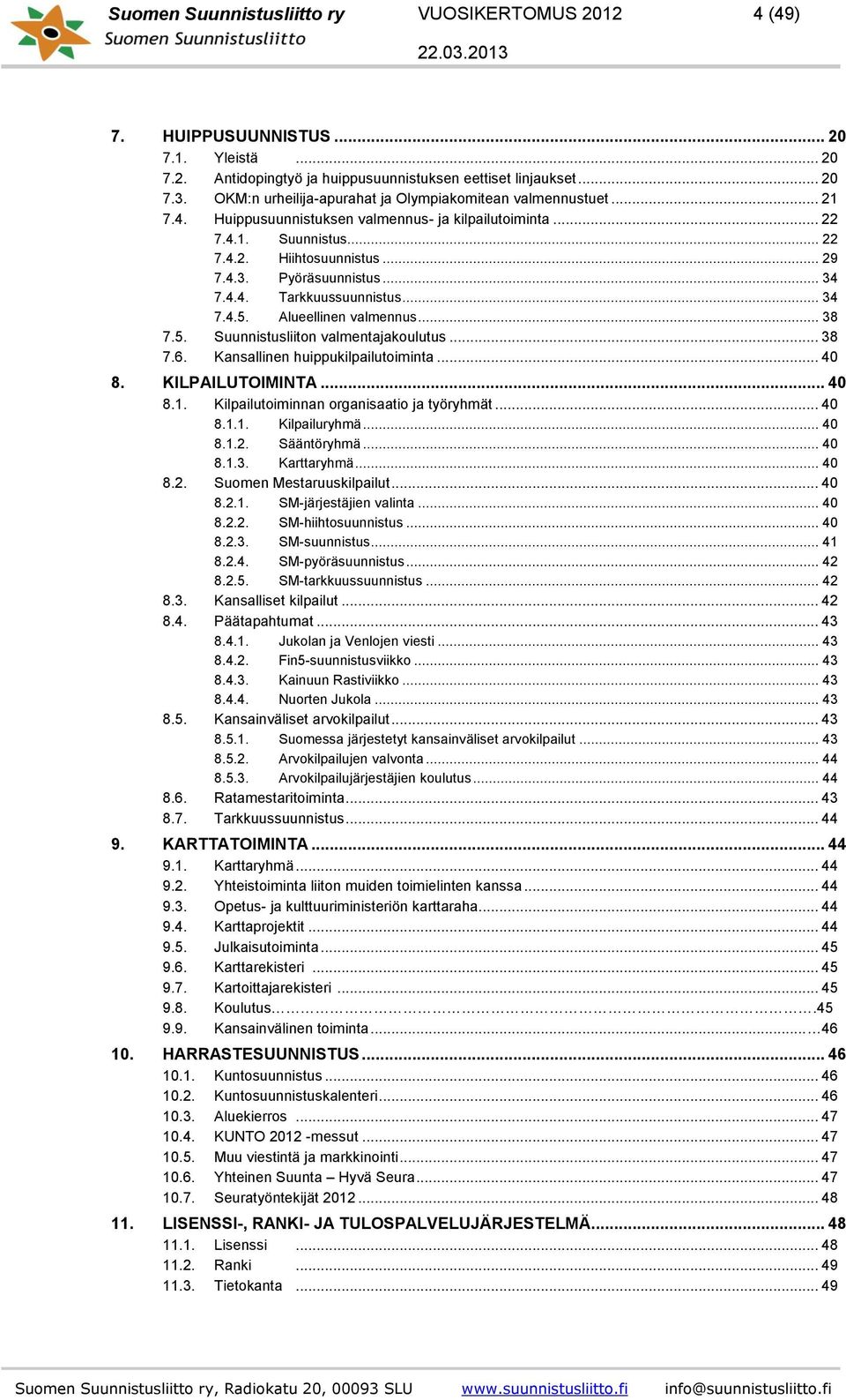 Pyöräsuunnistus... 34 7.4.4. Tarkkuussuunnistus... 34 7.4.5. Alueellinen valmennus... 38 7.5. Suunnistusliiton valmentajakoulutus... 38 7.6. Kansallinen huippukilpailutoiminta... 40 8.