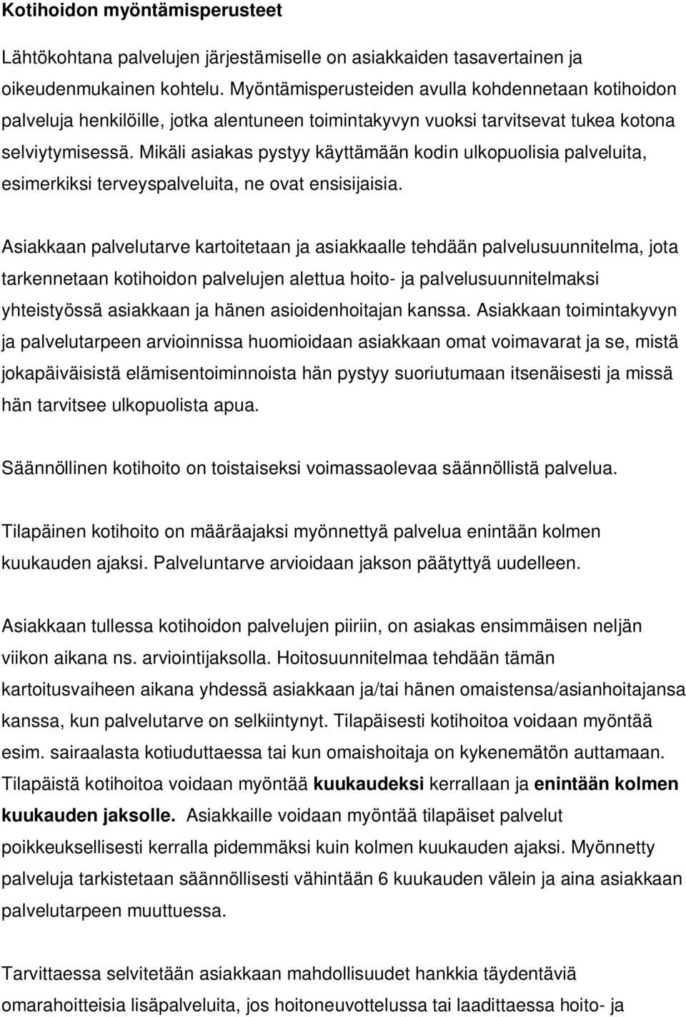 Mikäli asiakas pystyy käyttämään kodin ulkopuolisia palveluita, esimerkiksi terveyspalveluita, ne ovat ensisijaisia.