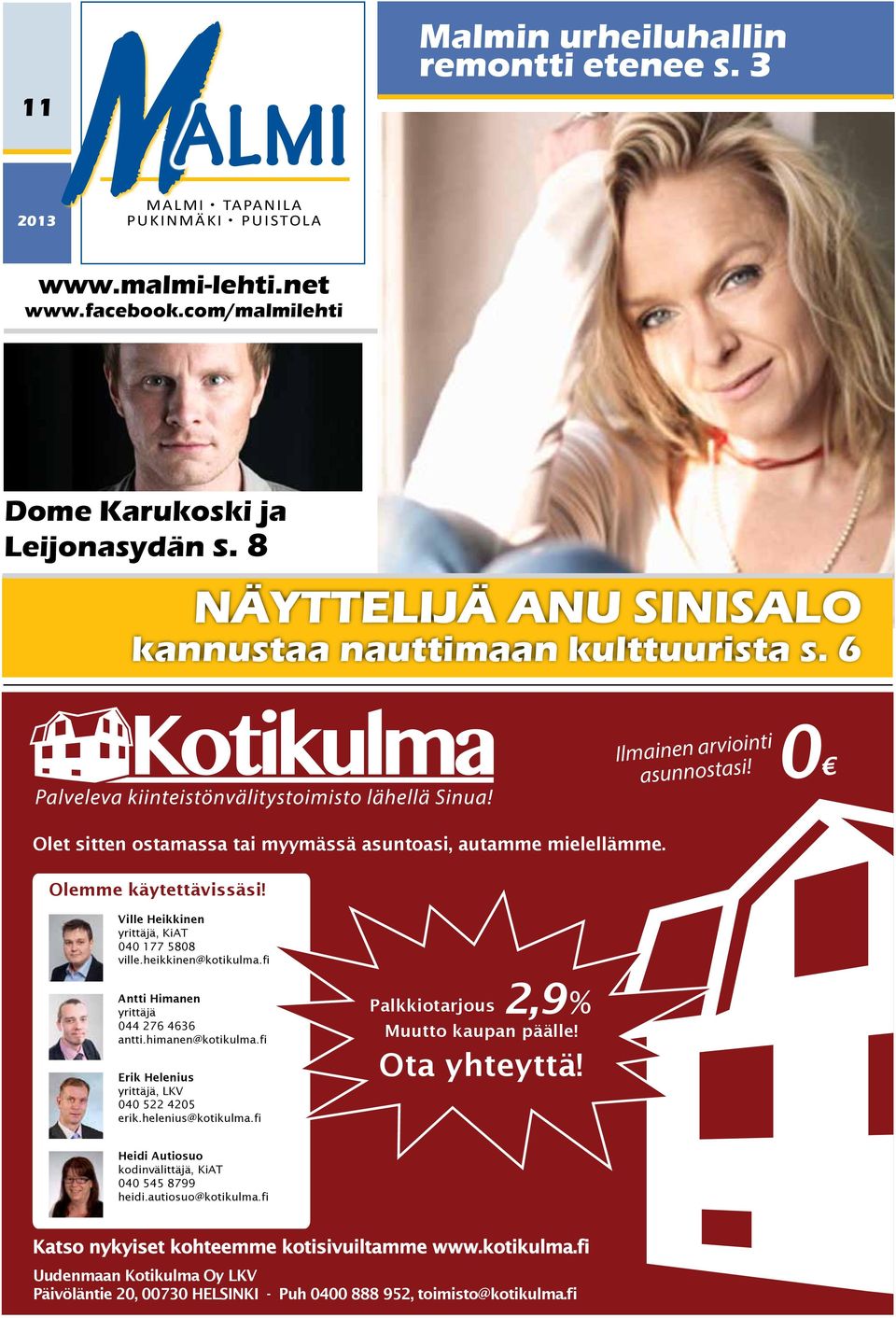 Ville Heikkinen yrittäjä, KiAT 040 177 5808 ville.heikkinen@kotikulma.fi Antti Himanen yrittäjä 044 276 4636 antti.himanen@kotikulma.fi Erik Helenius yrittäjä, LKV 040 522 4205 erik.