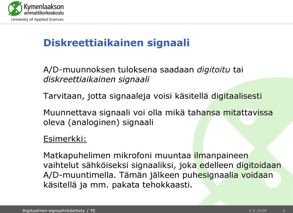 (analoginen) signaali Esimerkki: Matkapuhelimen mikrofoni muuntaa ilmanpaineen vaihtelut sähköiseksi signaaliksi,