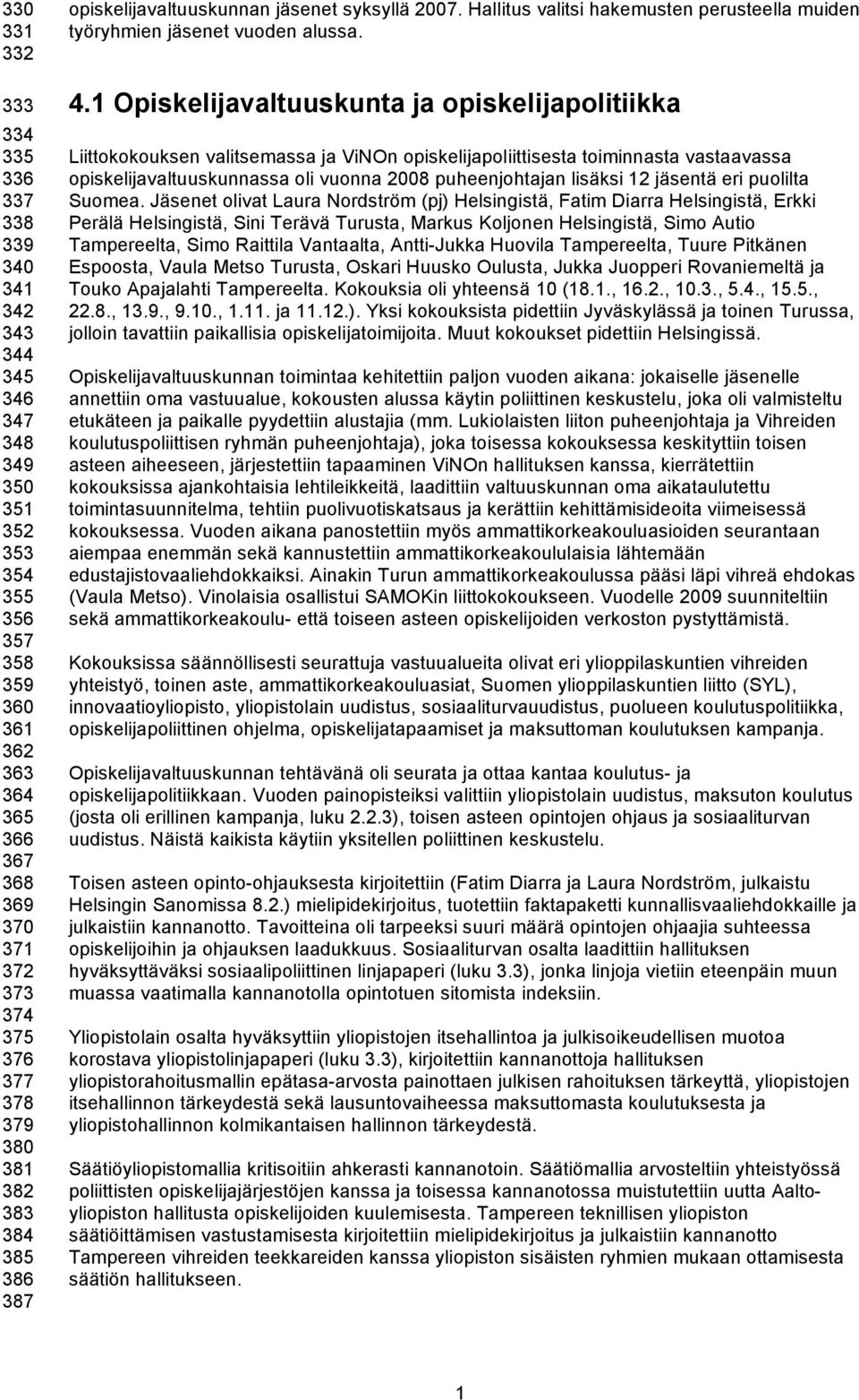 1 Opiskelijavaltuuskunta ja opiskelijapolitiikka Liittokokouksen valitsemassa ja ViNOn opiskelijapoliittisesta toiminnasta vastaavassa opiskelijavaltuuskunnassa oli vuonna 2008 puheenjohtajan lisäksi