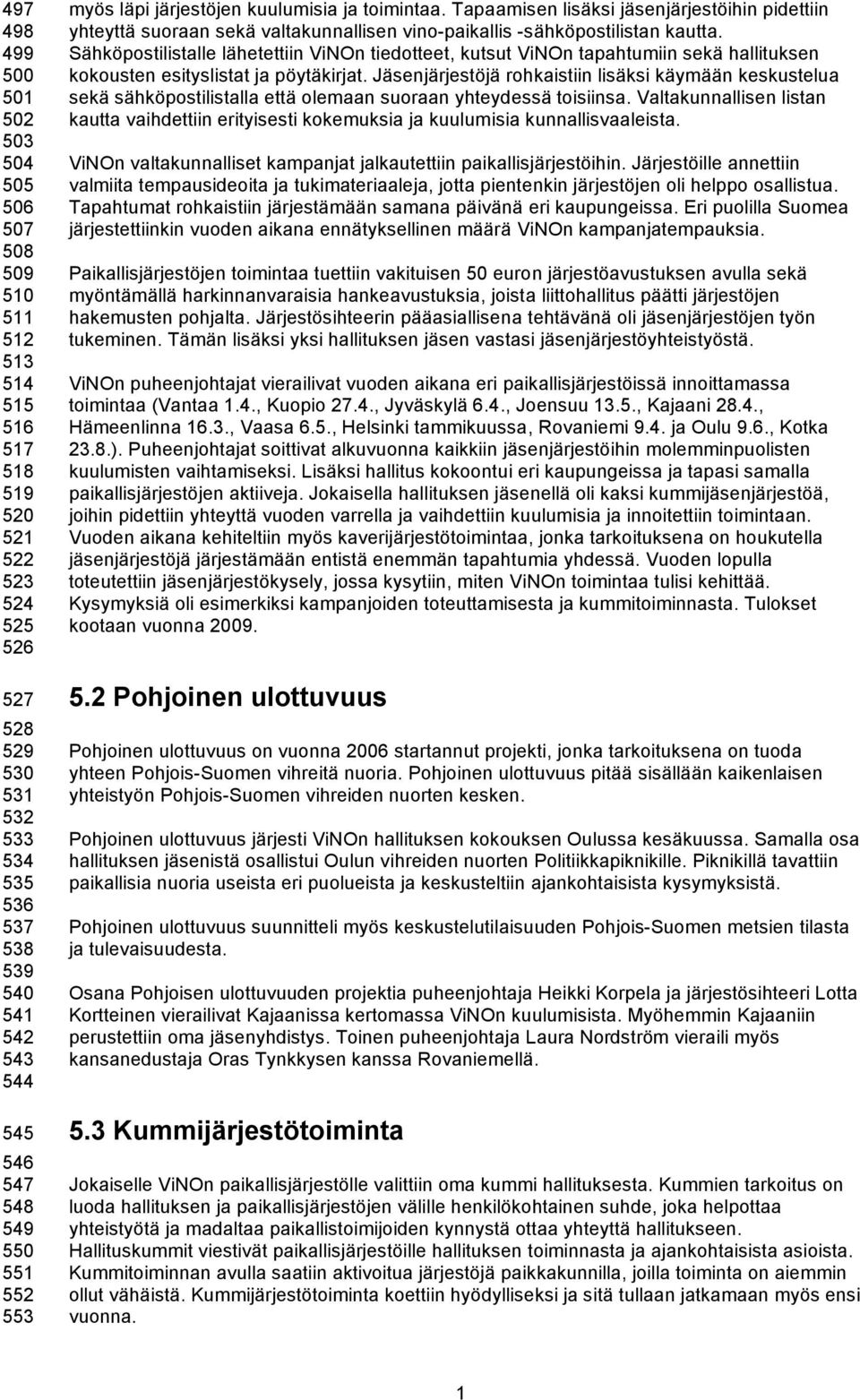 Tapaamisen lisäksi jäsenjärjestöihin pidettiin yhteyttä suoraan sekä valtakunnallisen vino-paikallis -sähköpostilistan kautta.