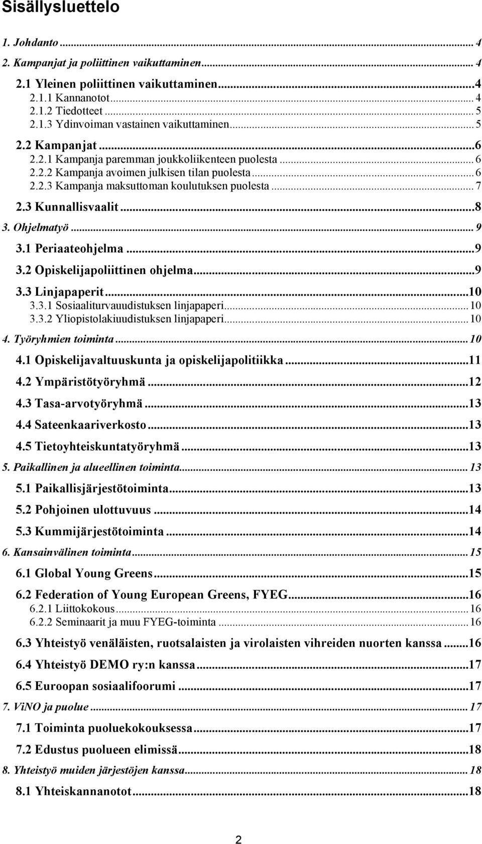 3 Kunnallisvaalit...8 3. Ohjelmatyö... 9 3.1 Periaateohjelma...9 3.2 Opiskelijapoliittinen ohjelma...9 3.3 Linjapaperit...10 3.3.1 Sosiaaliturvauudistuksen linjapaperi...10 3.3.2 Yliopistolakiuudistuksen linjapaperi.