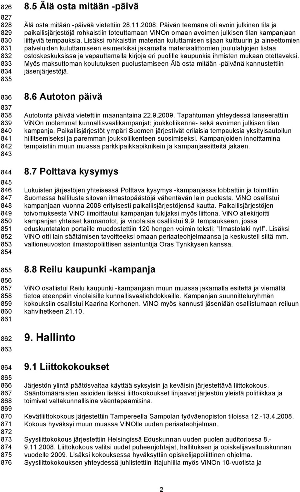 Päivän teemana oli avoin julkinen tila ja paikallisjärjestöjä rohkaistiin toteuttamaan ViNOn omaan avoimen julkisen tilan kampanjaan liittyviä tempauksia.