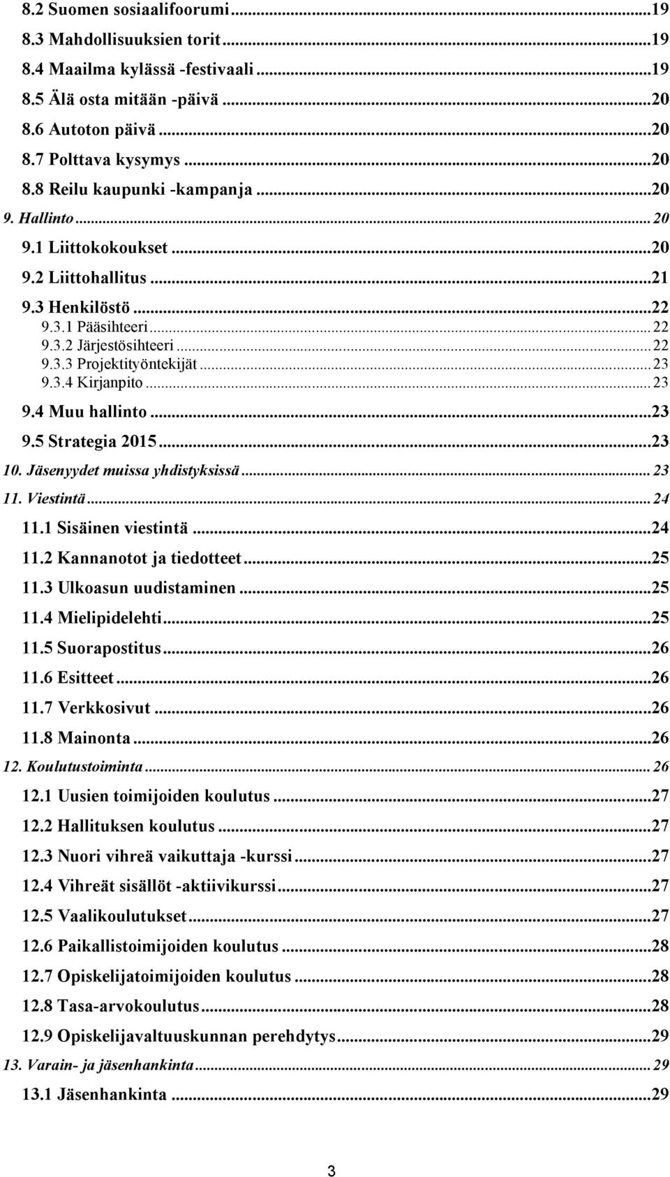 ..23 9.5 Strategia 2015...23 10. Jäsenyydet muissa yhdistyksissä...23 11. Viestintä...24 11.1 Sisäinen viestintä...24 11.2 Kannanotot ja tiedotteet...25 11.3 Ulkoasun uudistaminen...25 11.4 Mielipidelehti.