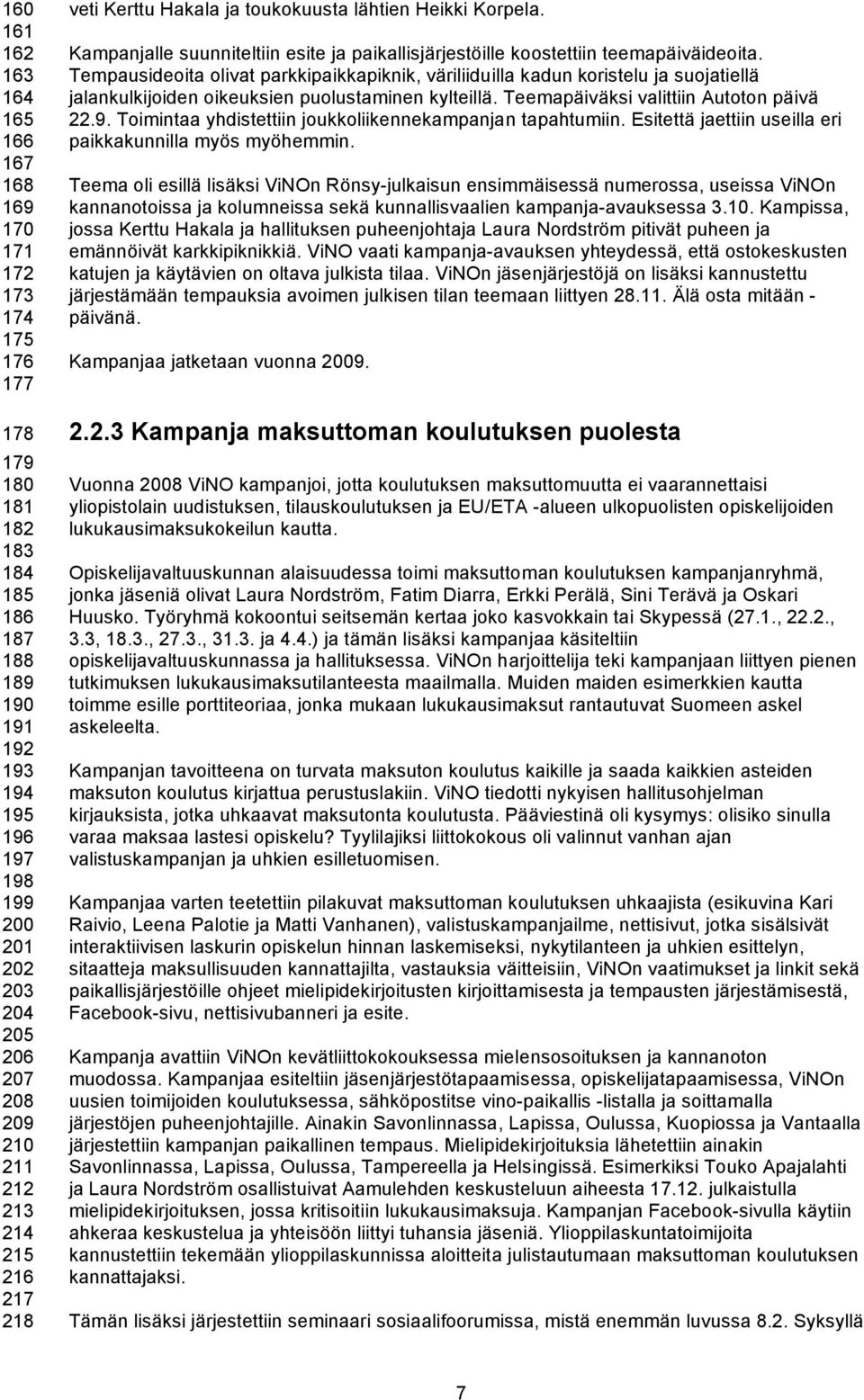 Tempausideoita olivat parkkipaikkapiknik, väriliiduilla kadun koristelu ja suojatiellä jalankulkijoiden oikeuksien puolustaminen kylteillä. Teemapäiväksi valittiin Autoton päivä 22.9.