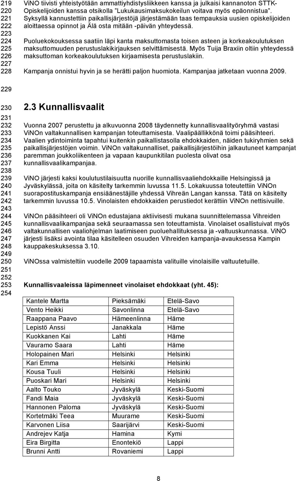 Puoluekokouksessa saatiin läpi kanta maksuttomasta toisen asteen ja korkeakoulutuksen maksuttomuuden perustuslakikirjauksen selvittämisestä.