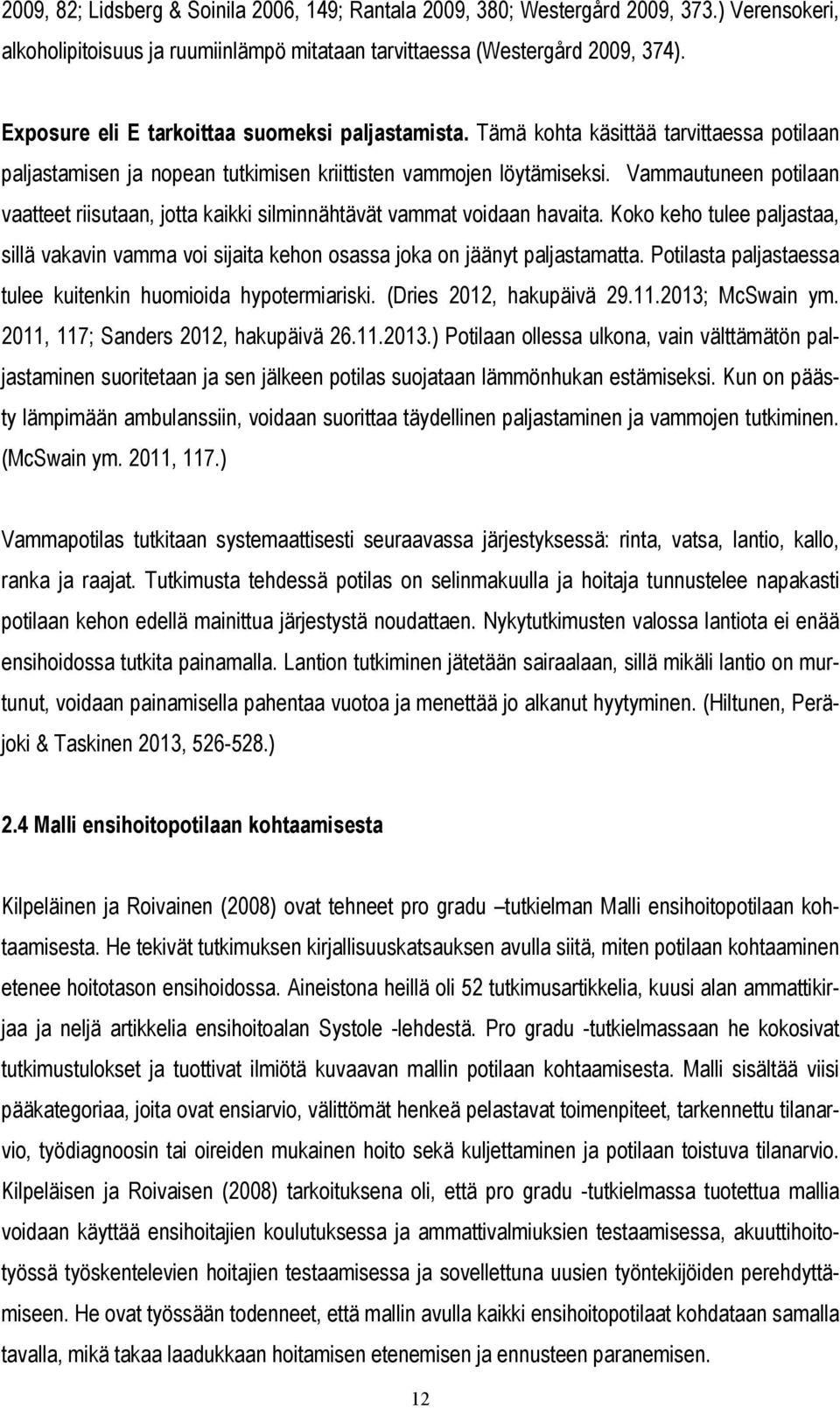 Vammautuneen potilaan vaatteet riisutaan, jotta kaikki silminnähtävät vammat voidaan havaita. Koko keho tulee paljastaa, sillä vakavin vamma voi sijaita kehon osassa joka on jäänyt paljastamatta.