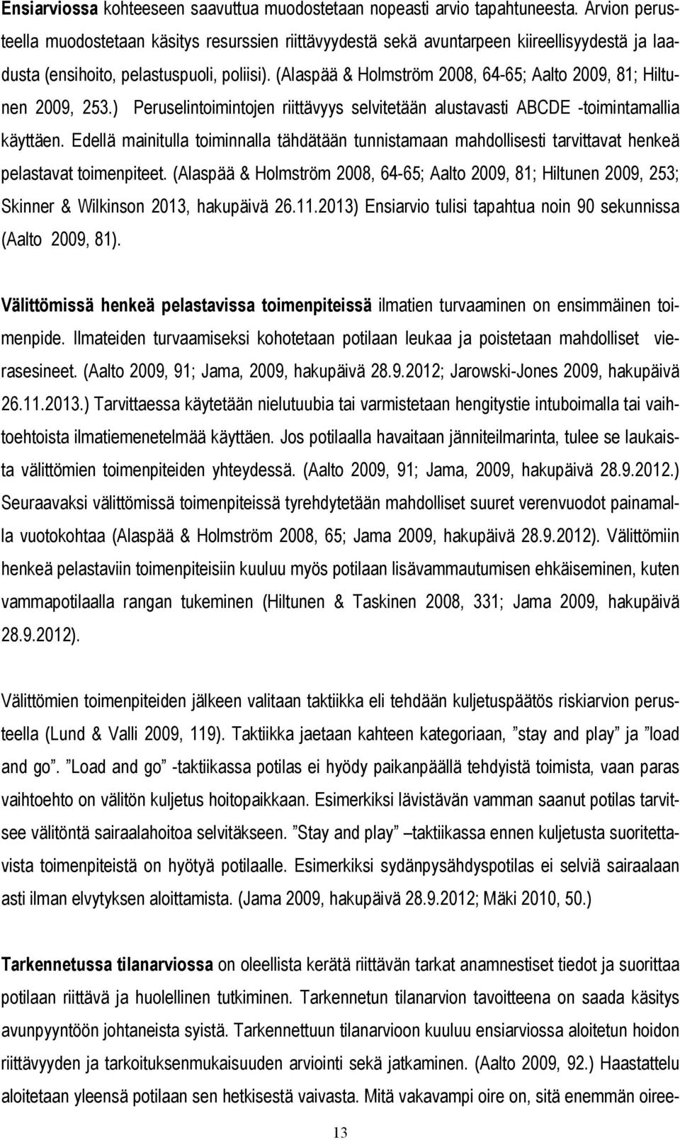 (Alaspää & Holmström 2008, 64-65; Aalto 2009, 81; Hiltunen 2009, 253.) Peruselintoimintojen riittävyys selvitetään alustavasti ABCDE -toimintamallia käyttäen.