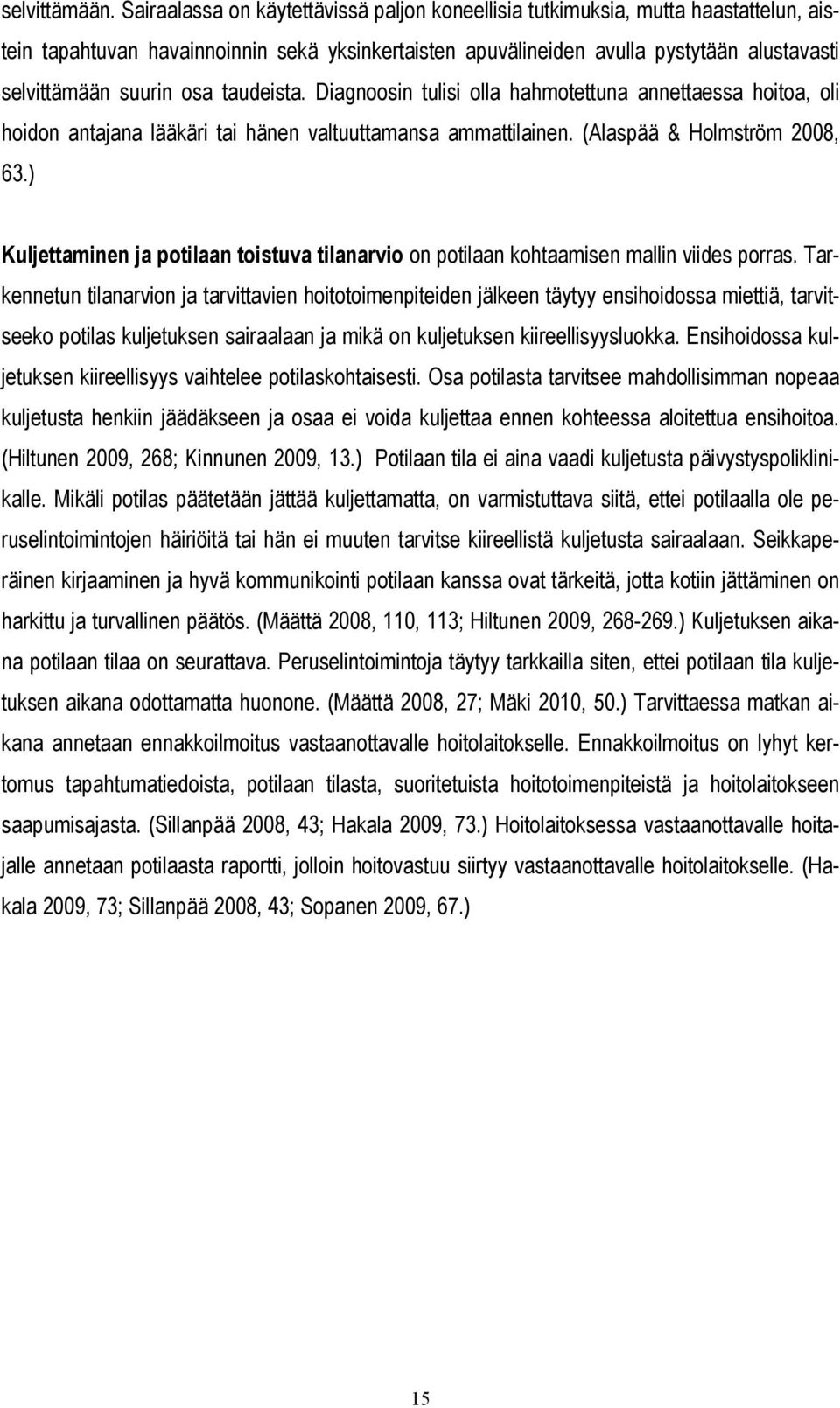 osa taudeista. Diagnoosin tulisi olla hahmotettuna annettaessa hoitoa, oli hoidon antajana lääkäri tai hänen valtuuttamansa ammattilainen. (Alaspää & Holmström 2008, 63.